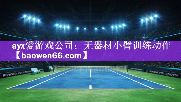 ayx爱游戏公司：无器材小臂训练动作