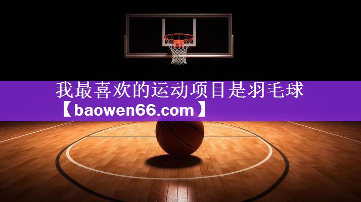 <strong>我最喜欢的运动项目是羽毛球</strong>
