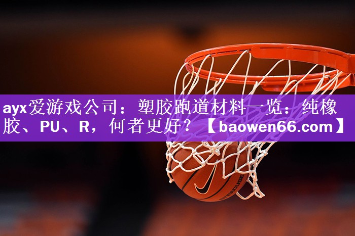 塑胶跑道材料一览：纯橡胶、PU、R，何者更好？